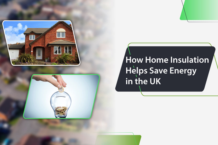 How Home Insulation Helps Save Energy In The UK